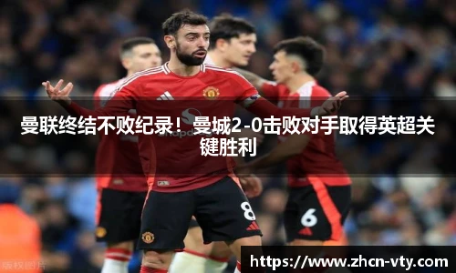 曼联终结不败纪录！曼城2-0击败对手取得英超关键胜利